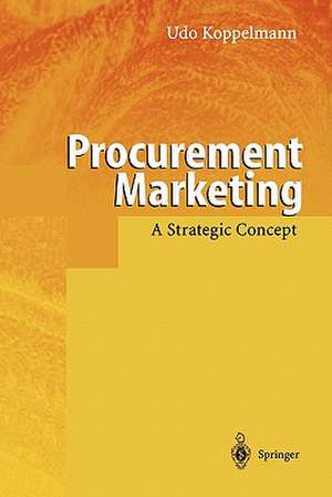 Procurement Marketing: A Strategic Concept de Udo Koppelmann