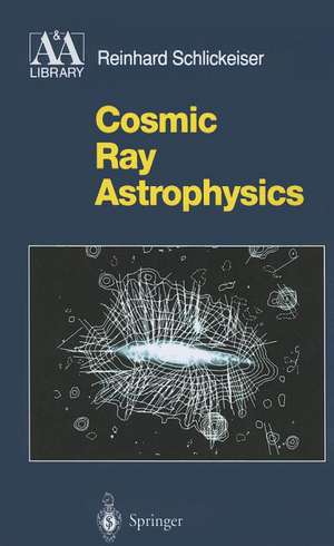 Cosmic Ray Astrophysics de Reinhard Schlickeiser