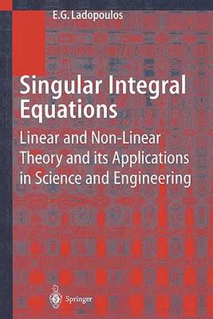 Singular Integral Equations: Linear and Non-linear Theory and its Applications in Science and Engineering de E.G. Ladopoulos