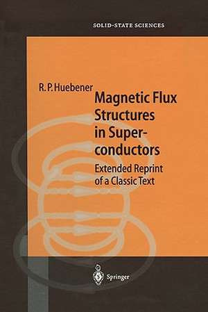 Magnetic Flux Structures in Superconductors: Extended Reprint of a Classic Text de R.P. Huebener