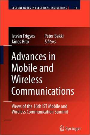 Advances in Mobile and Wireless Communications: Views of the 16th IST Mobile and Wireless Communication Summit de István Frigyes