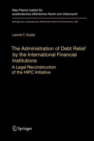 The Administration of Debt Relief by the International Financial Institutions: A Legal Reconstruction of the HIPC Initiative de Leonie F. Guder