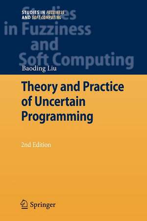 Theory and Practice of Uncertain Programming de Baoding Liu