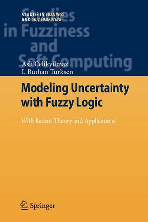 Modeling Uncertainty with Fuzzy Logic: With Recent Theory and Applications de Asli Celikyilmaz