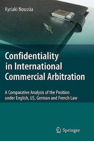 Confidentiality in International Commercial Arbitration: A Comparative Analysis of the Position under English, US, German and French Law de Kyriaki Noussia