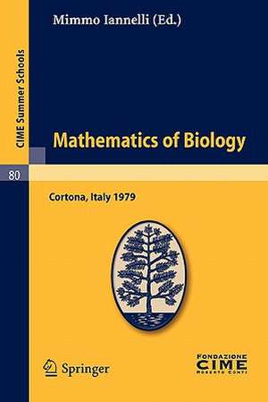 Mathematics of Biology: Lectures given at a Summer School of the Centro Internazionale Matematico Estivo (C.I.M.E.) held in Cortona (Arezzo), Italy, June 18-30, 1979 de Mimmo Iannelli