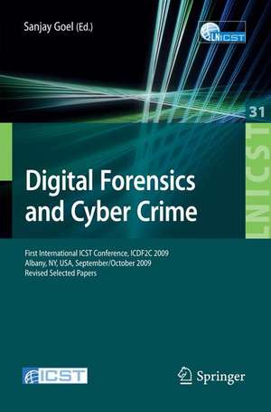 Digital Forensics and Cyber Crime: First International ICST Conference, ICDF2C 2009, Albany, Ny, USA, September 30 - October 2, 2009, Revised Selected Papers de Sanjay Goel