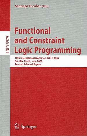 Functional and Constraint Logic Programming: 18th International Workshop, WFLP 2009, Brasilia, Brazil, June 28, 2009, Revised Selected Papers de Santiago Escobar