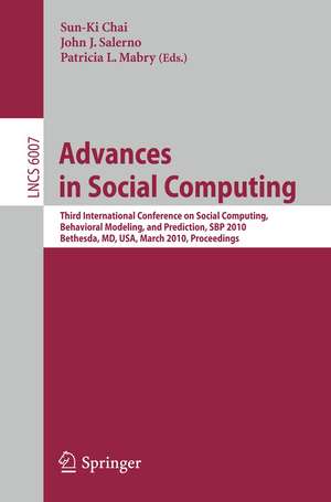 Advances in Social Computing: Third International Conference on Social Computing, Behavioral Modeling, and Prediction, SBP 2010, Bethesda, MD, USA, March 30-31, 2010, Proceedings de Sun-KI Chai