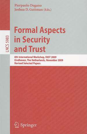 Formal Aspects in Security and Trust: 6th International Workshop, FAST 2009, Eindhoven, The Netherlands, November 5-6, 2009, Revised Selected Papers de Pierpaolo Degano