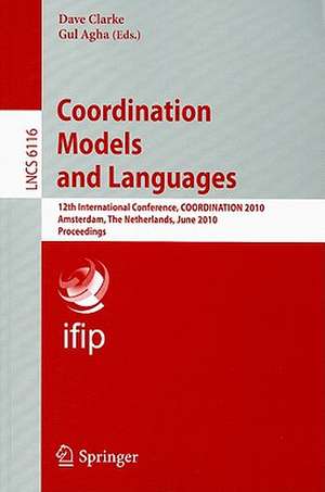 Coordination Models and Languages: 12th International Conference, COORDINATION 2010, Amsterdam, The Netherlands, June 7-9, 2010, Proceedings de David Clarke