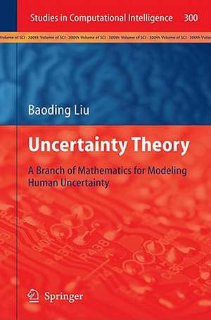 Uncertainty Theory: A Branch of Mathematics for Modeling Human Uncertainty de Baoding Liu