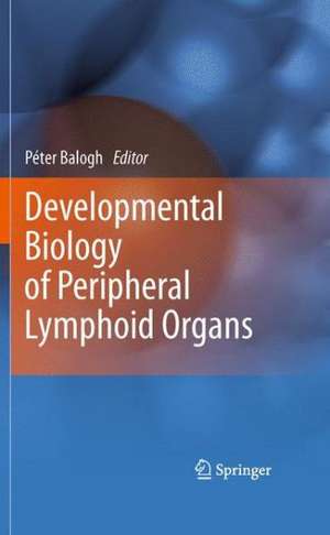 Developmental Biology of Peripheral Lymphoid Organs de Peter Balogh