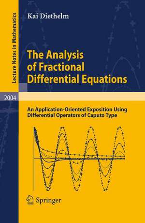 The Analysis of Fractional Differential Equations: An Application-Oriented Exposition Using Differential Operators of Caputo Type de Kai Diethelm