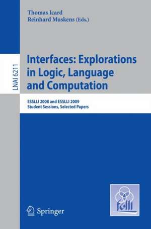 Interfaces: Explorations in Logic, Language and Computation: ESSLLI 2008 and ESSLLI 2009 Student Sessions, Selected Papers de Thomas Icard