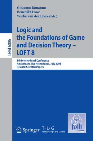 Logic and the Foundations of Game and Decision Theory - LOFT 8: 8th International Conference, Amsterdam, The Netherlands, July 3-5, 2008, Revised Selected Papers de Giacomo Bonanno