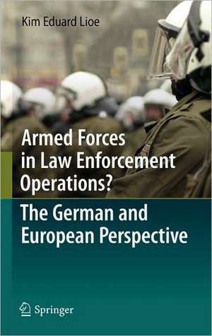 Armed Forces in Law Enforcement Operations? - The German and European Perspective de Kim Eduard Lioe