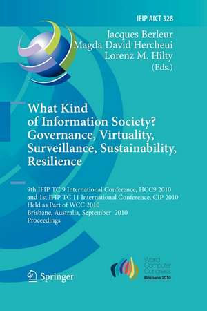 What Kind of Information Society? Governance, Virtuality, Surveillance, Sustainability, Resilience: 9th IFIP TC 9 International Conference, HCC9 2010 and 1st IFIP TC 11 International Conference, CIP 2010, Held as Part of WCC 2010, Brisbane, Australia, September 20-23, 2010, Proceedings de Jacques J. Berleur