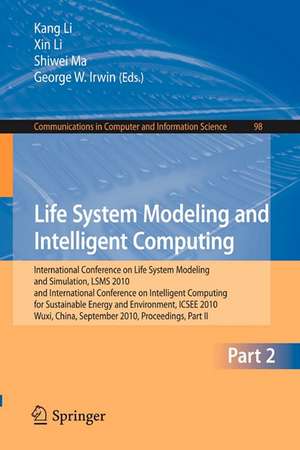 Life System Modeling and Intelligent Computing: International Conference on Life System Modeling and Simulation, LSMS 2010, and International Conference on Intelligent Computing for Sustainable Energy and Environment, ICSEE 2010, Wuxi, China, September 17-20, 2010, Proceedings, Part II de Kang Li