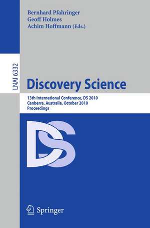 Discovery Science: 13th International Conference, DS 2010, Canberra, Australia, October 6-8, 2010, Proceedings de Bernahrd Pfahringer