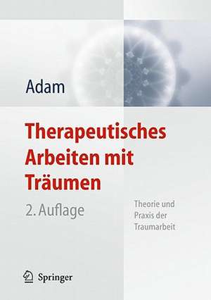 Therapeutisches Arbeiten mit Träumen: Theorie und Praxis der Traumarbeit de Klaus-Uwe Adam