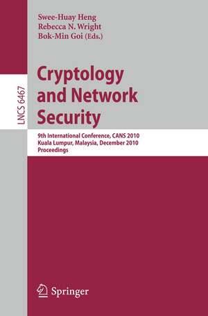 Cryptology and Network Security: 9th International Conference, CANS 2010, Kuala Lumpur, Malaysia, December 12-14, 2010, Proceedings de Swee-Huay Heng