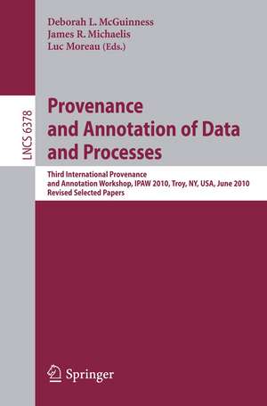 Provenance and Annotation of Data and Process: Third International Provenance and Annotation Workshop, IPAW 2010, Troy, NY, USA, June 15-16, 2010, Revised Selected Papers de Deborah L. McGuinness