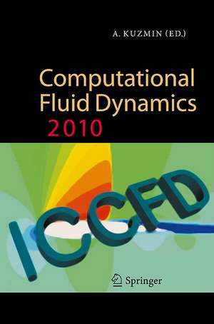 Computational Fluid Dynamics 2010: Proceedings of the Sixth International Conference on Computational Fluid Dynamics, ICCFD6, St Petersburg, Russia, on July 12-16, 2010 de Alexander Kuzmin