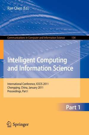 Intelligent Computing and Information Science: International Conference, ICICIS 2011, Chongqing, China, January 8-9, 2011. Proceedings, Part I de Ran Chen