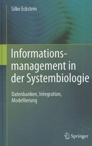 Informationsmanagement in der Systembiologie: Datenbanken, Integration, Modellierung de Silke Eckstein