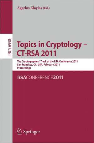 Topics in Cryptology -- CT-RSA 2011: The Cryptographers' Track at the RSA Conference 2011, San Francisco, CA, USA, February 14-18, 2011, Proceedings de Aggelos Kiayias