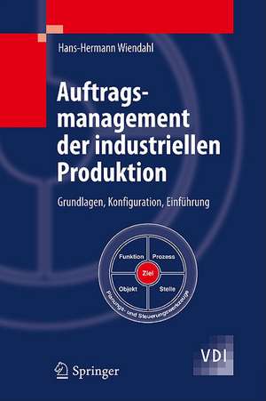 Auftragsmanagement der industriellen Produktion: Grundlagen, Konfiguration, Einführung de Hans-Hermann Wiendahl