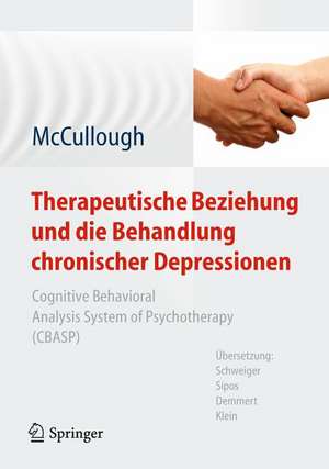 Therapeutische Beziehung und die Behandlung chronischer Depressionen: Cognitive Behavioral Analysis System of Psychotherapy (CBASP). Aus dem Amerikanischen übersetzt von Schweiger, Sipos, Demmert, Klein de James P. McCullough, Jr.