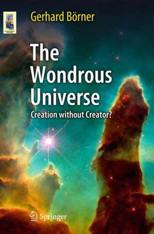 The Wondrous Universe: Creation without Creator? de Gerhard Börner