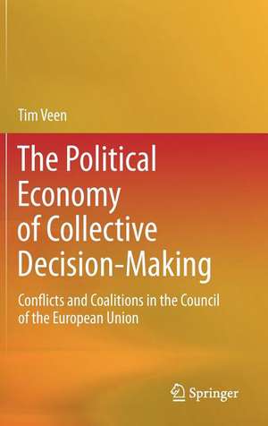 The Political Economy of Collective Decision-Making: Conflicts and Coalitions in the Council of the European Union de Tim Veen