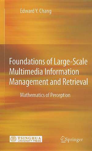 Foundations of Large-Scale Multimedia Information Management and Retrieval: Mathematics of Perception de Edward Y. Chang