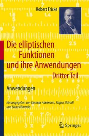 Die elliptischen Funktionen und ihre Anwendungen: Dritter Teil: Anwendungen de Robert Fricke