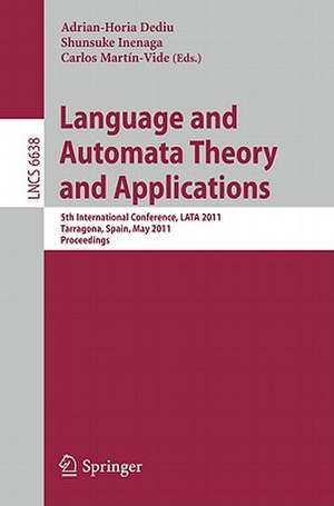 Language and Automata Theory and Applications: 5th International Conference, LATA 2011, Tarragona, Spain, May 26-31, 2011 de Adrian-Horia Dediu