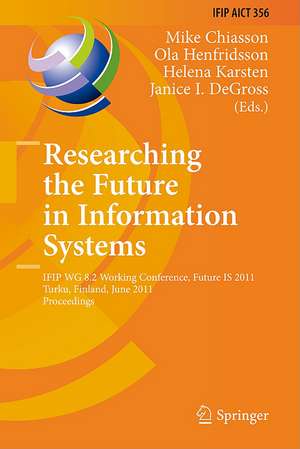 Researching the Future in Information Systems: IFIP WG 8.2 Working Conference, Future IS 2011, Turku, Finland, June 6-8, 2011, Proceedings de Mike Chiasson