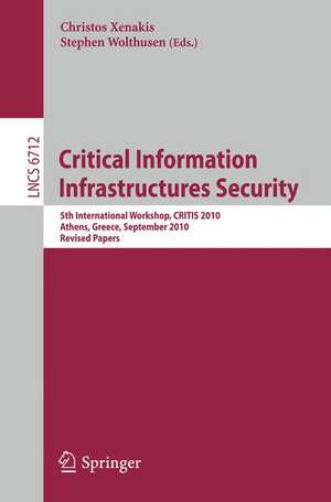 Critical Information Infrastructure Security: 5th International Workshop, CRITIS 2010, Athens, Greece, September 2010, Revised Papers de Christos Xenakis