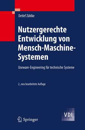 Nutzergerechte Entwicklung von Mensch-Maschine-Systemen: Useware-Engineering für technische Systeme de Detlef Zühlke