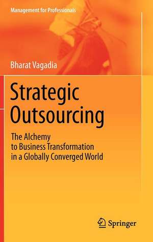Strategic Outsourcing: The Alchemy to Business Transformation in a Globally Converged World de Bharat Vagadia