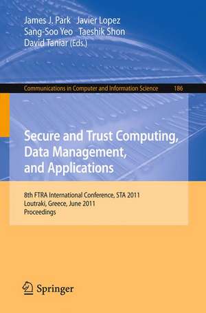 Secure and Trust Computing, Data Management, and Applications: 8th FIRA International Conference, STA 2011, Loutraki, Greece, June 28-30, 2011. Proceedings, Part I de James J. (Jong Hyuk) Park