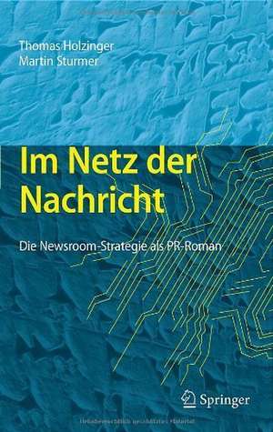 Im Netz der Nachricht: Die Newsroom-Strategie als PR-Roman de Thomas Holzinger