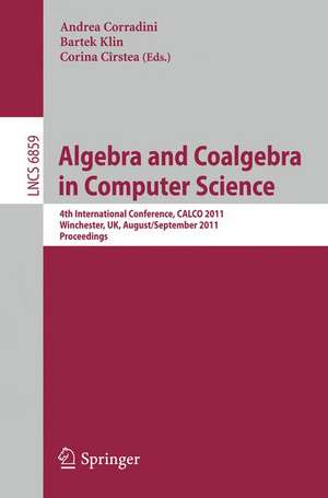 Algebra and Coalgebra in Computer Science: 4th International Conference, CALCO 2011, Winchester, UK, August 30 - September 2, 2011, Proceedings de Andrea Corradini