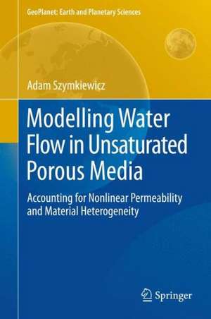 Modelling Water Flow in Unsaturated Porous Media: Accounting for Nonlinear Permeability and Material Heterogeneity de Adam Szymkiewicz