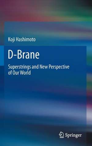 D-Brane: Superstrings and New Perspective of Our World de Koji Hashimoto