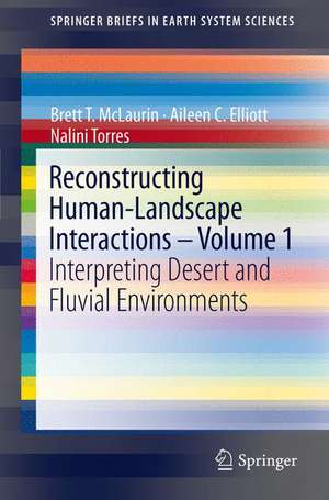 Reconstructing Human-Landscape Interactions - Volume 1: Interpreting Desert and Fluvial Environments de Brett T. McLaurin