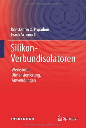 Silikon-Verbundisolatoren: Werkstoffe, Dimensionierung, Anwendungen de Konstantin O. Papailiou