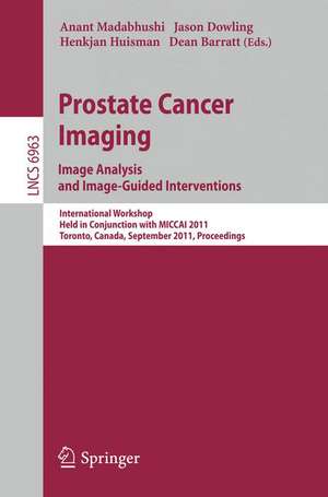 Prostate Cancer Imaging. Image Analysis and Image-Guided Interventions: International Workshop, Held in Conjunction with MICCAI 2011, Toronto, Canada, September 22, 2011, Proceedings de Anant Madabhushi